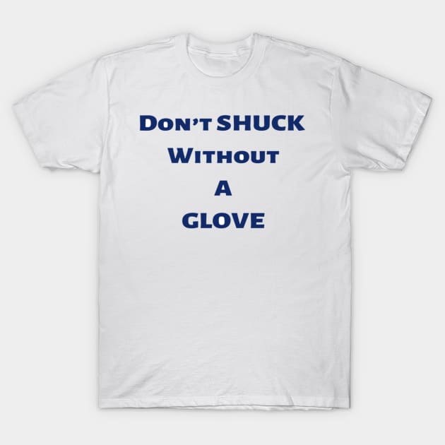 Don’t Shuck Without.... T-Shirt by OysterNinjaPc